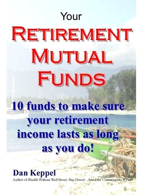 预订 Your Retirement Mutual Funds: 10 funds to make sure your retirement income lasts as long as you do!: 9781481114028