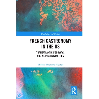 预订 French Gastronomy in the US: Transatlantic Foodways and New Convivialities 美国的法国美食：跨大西洋美食之路与新欢乐