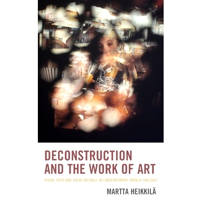 预订 Deconstruction and the Work of Art: Visual Arts and Their Critique in Contemporary French Thought 解构与艺术作品：