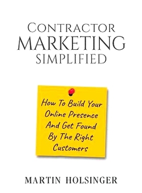 预订 Contractor Marketing Simplified: How To Build Your Online Presence And Get Found By The Right Customers: 9781537168