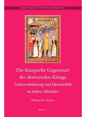 预订 Die liturgische Gegenwart des abwesenden Königs: Gebetsverbrüderung und Hersscherbild im frühen Mittelalter 缺席