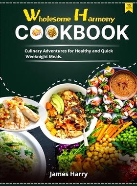 预订 Wholesome Harmony CookBook: Culinary Adventures for Healthy and Quick Weeknight Meals.: 9798876006806