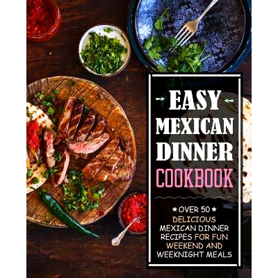 预订 Easy Mexican Dinner Cookbook: Over 50 Delicious Mexican Dinner Recipes for Fun Weekend and Weeknight Meals (2nd Edi