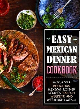 预订 Easy Mexican Dinner Cookbook: Over 50 Delicious Mexican Dinner Recipes for Fun Weekend and Weeknight Meals (2nd Edi