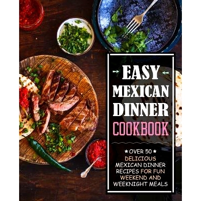 预订 Easy Mexican Dinner Cookbook: Over 50 Delicious Mexican Dinner Recipes for Fun Weekend and Weeknight Meals (2nd Edi