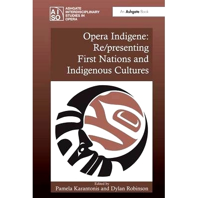 预订 Opera Indigene: Re/presenting First Nations and Indigenous Cultures 歌剧当地人群：重/呈现原住民和原住民文化: 978075