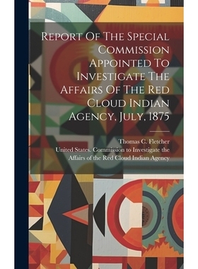 预订 Report Of The Special Commission Appointed To Investigate The Affairs Of The Red Cloud Indian Agency, July, 1875: 9