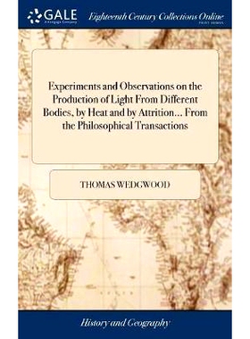 预订 Experiments and Observations on the Production of Light From Different Bodies, by Heat and by Attrition... From the