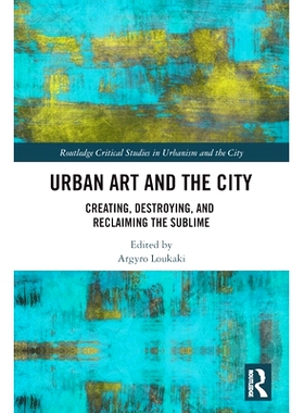 预订 Urban Art and the City: Creating, Destroying, and Reclaiming the Sublime 城市艺术与城市：创造、摧毁与恢复崇高: 9780
