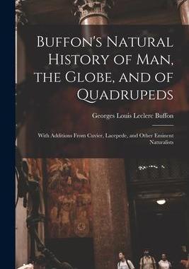 [预订]Buffon’s Natural History of Man, the Globe, and of Quadrupeds: With Additions From Cuvier, Laceped 9781017398724