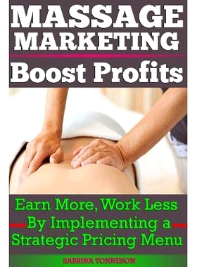 预订 Massage Marketing - Boost Profits: Earn More, Work Less by Implementing a Strategic Pricing Menu: 9781947125018