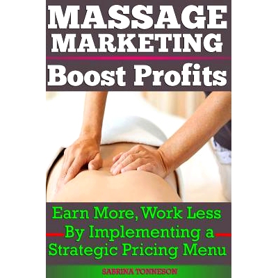 预订 Massage Marketing - Boost Profits: Earn More, Work Less by Implementing a Strategic Pricing Menu: 9781947125018