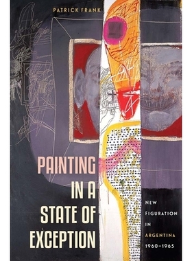预订 Painting in a State of Exception: New Figuration in Argentina, 1960-1965 处于例外状态的绘画：1960-1965年阿根廷的新