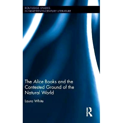 预订 The Alice Books and the Contested Ground of the Natural World 爱丽丝书籍及其有争议的自然世界: 9781138630826