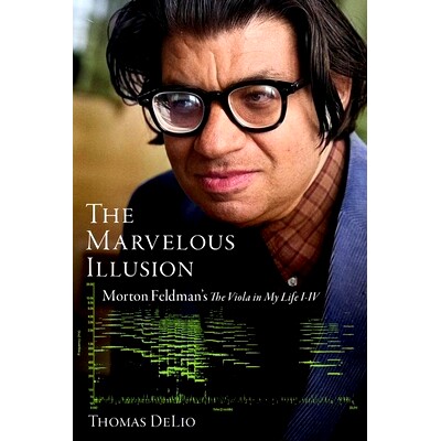 预订 The Marvelous Illusion: Morton Feldman&rsquo;s The Viola in My Life I-IV 奇妙的幻觉：莫顿&middot;费尔德曼的《我生命中的中提琴