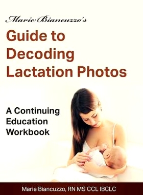 预订 Marie Biancuzzo’s Guide to Decoding Lactation Photos: A Continuing Education Workbook 1st Ed: 9781931048606