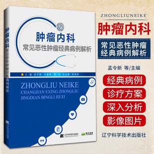 肿瘤内科常见恶性肿瘤经典病例解析 辽宁科学技术出版社 肺癌食管癌乳腺癌胃癌肝癌胰腺癌结直肠癌等临床常见实体肿瘤经典病例