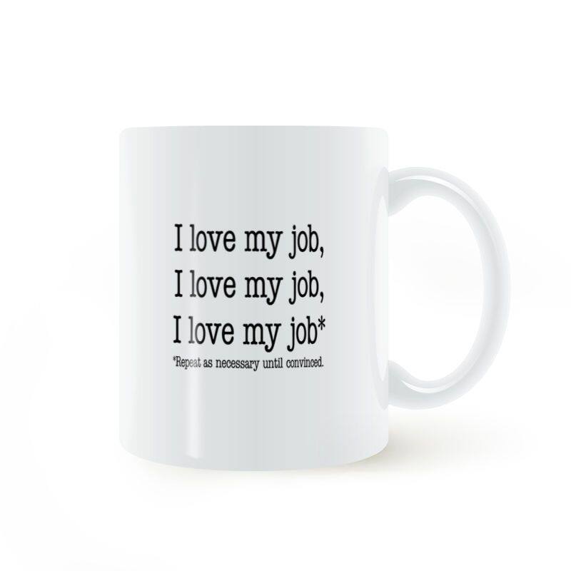 I love my job mug我喜欢我的工作根据需要重复直到确信马克杯 - 实物图