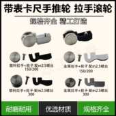 150 金属拉手滚轮 上工带表卡尺0 200 300 不锈钢手推轮 金属