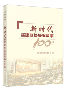 新时代福建政协提案故事100篇 党政读物 涵盖经济政治文化社会生态文明建设五大方面 记录提提案履职中“为福建言”的经历和感悟