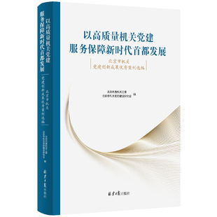 以高质量机关党建服务保障新时代首都发展：北京市机关党建创新成果优秀案例选