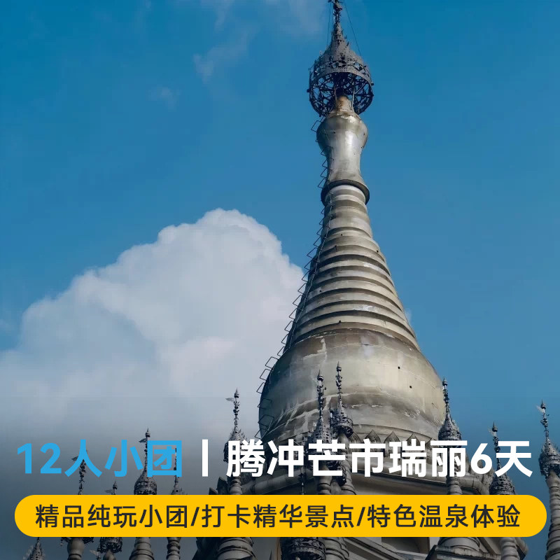 【12人小团+治愈之旅】昆明腾冲芒市瑞丽6日双动车温泉SPA豪华