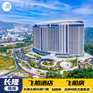 【暑假特惠可订】珠海横琴长隆飞船酒店双人1晚/2晚飞船乐园海洋王国长隆秀卡卡虎水手