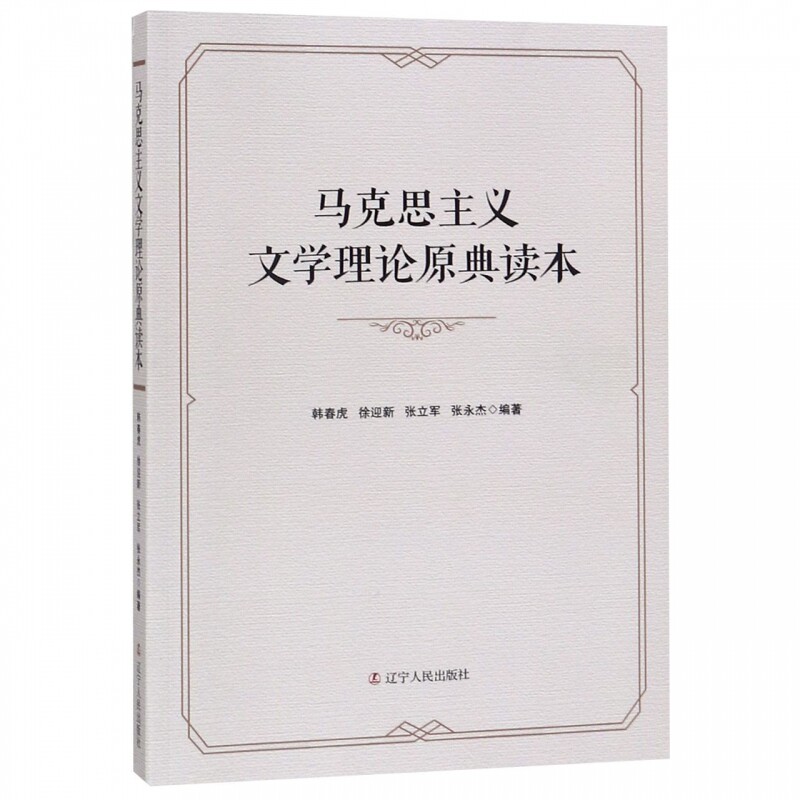 马克思主义文学理论原典读本 韩春虎著,徐迎新著,张立军著,张永杰著 辽宁人民出版社 9787205097165