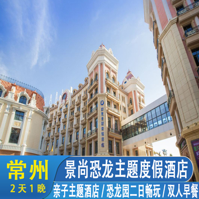 常州环球恐龙城景尚·恐龙主题度假酒店+中华恐龙园+自助早餐