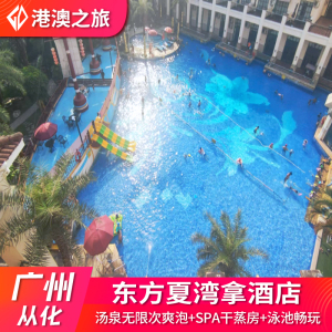 广州从化东方夏湾拿酒店畅游网红帆船泳池泡特色无限次养生汤泉