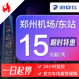泊安飞 郑州新郑机场停车 郑州东站停车场 自助停车+24小时接送机