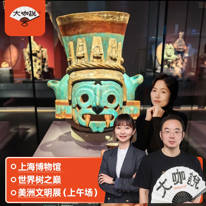 大咖说上海博物馆世界树之巅美洲展2.5H讲解可选含门票15人小团