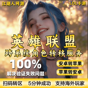 LOL英雄联盟手游转区安卓转苹果iso转Android鸿蒙 跨系统角色转移