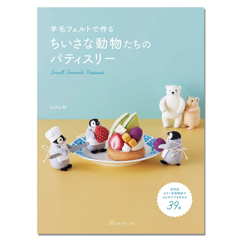 手工羊毛毡制作可爱动物吉祥物与小动物甜点 羊毛フェルトで作る ちいさな動物たちのパティスリー trois M