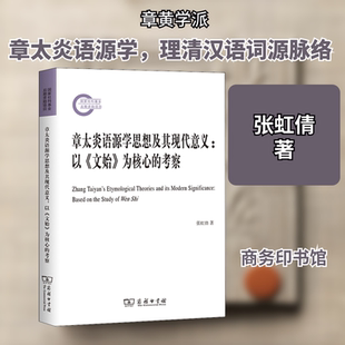 章太炎语源学思想及其现代意义:以《文始》为核心的考察 商务印书馆 张虹倩 著 一部系统研究章太炎语源学思想的专著