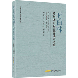 时白林黄梅戏剧目主旋律谱选集 安徽文艺出版社 时白林 著 安徽省艺术研究院 编 舞蹈(新) KC