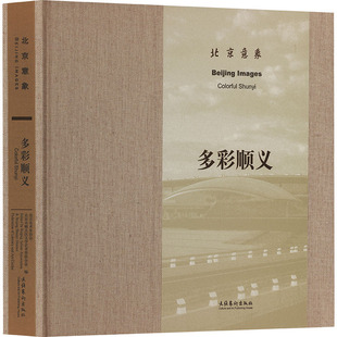 北京意象 多彩顺义 文化艺术出版社 北京美术家协会,北京顺义区文学艺术界联合会 编 摄影艺术（新）  KC