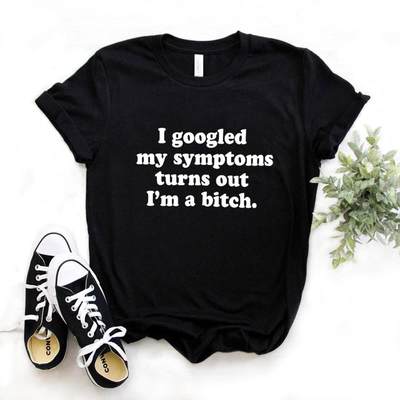 I googled my symptoms turns out I'm a bitch T shirt 字母T恤