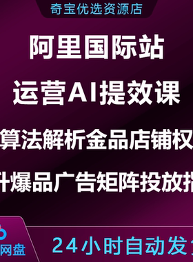 阿里国际站运营AI提效课新算法店铺权重拉升爆品打造广告矩阵投放