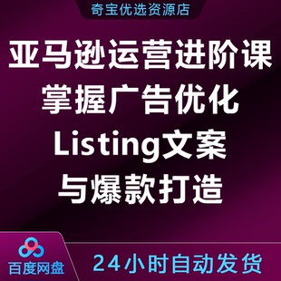 亚马逊运营进阶课，掌握广告优化Listing文案与爆款打造