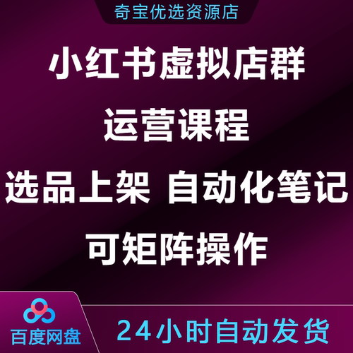 小xhs红书虚拟店群运营课选品上架自动化笔记可矩阵操作教程