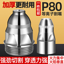 等离子割嘴P80切割嘴电极喷嘴咀陶瓷保护罩套咀切割机枪配件大全