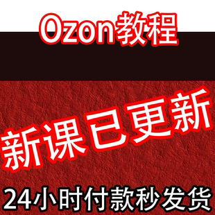 【OZON新课更新】2025 OZON 教程 运营 课程 教学 网课 外贸 跨境