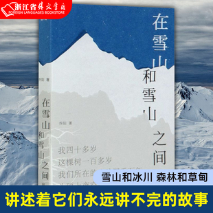 在雪山和雪山之间 乔阳著 中国近代随笔 雪山和冰川 森林和草甸 讲述着它们永远讲不完的故事  文学作品集 北京联合出版社