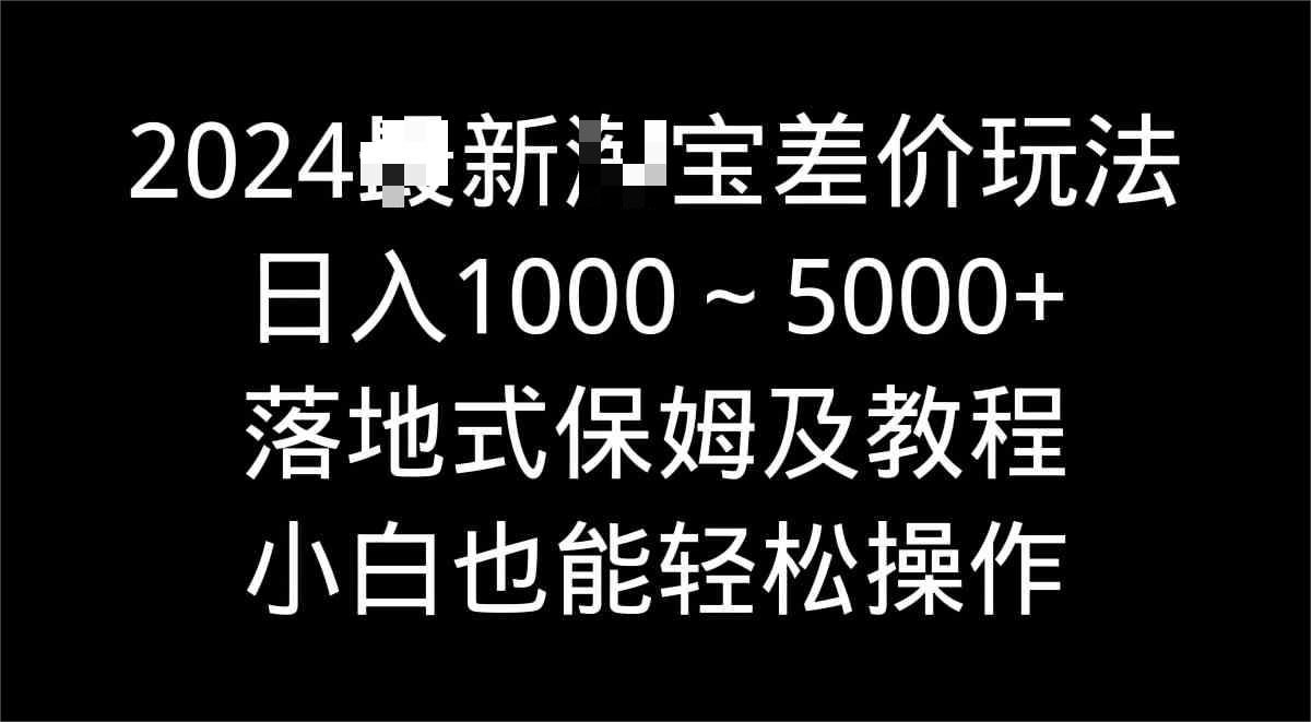 2024新T宝差价玩法，落地式保姆及教程小白也能轻松操作