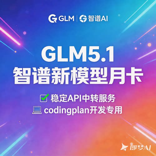 GLM5.1智谱新模型月卡 稳定API中转服务codingplan开发专用 纯净