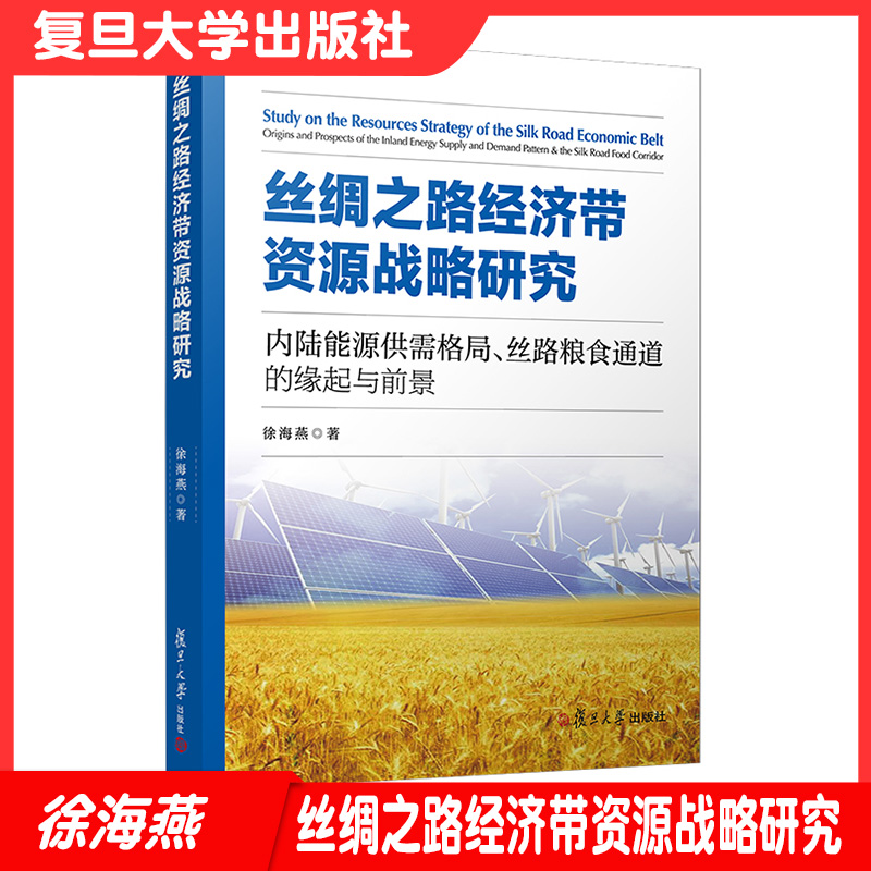 丝绸之路经济带资源战略研究：内陆能源供需格局、丝路粮食通道的缘起与前景 徐海燕著 复旦大学出版社 丝绸之路经济带能源战略