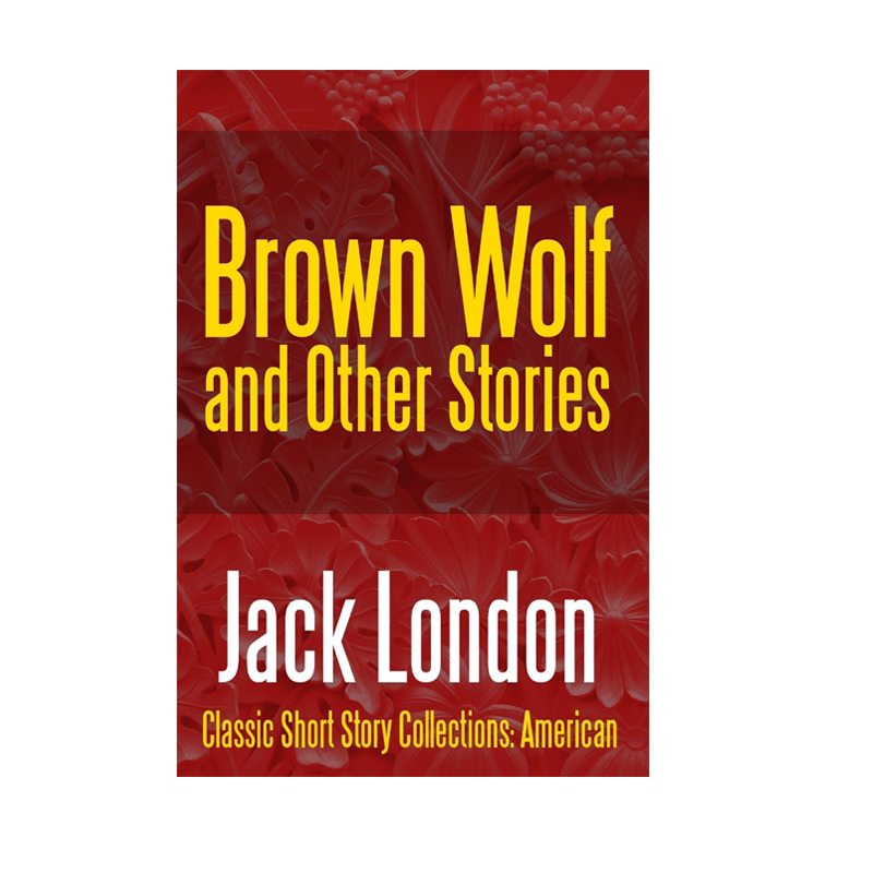 【预售 按需印刷】布朗·沃尔夫及杰克·伦敦作品集 Brown Wolf and Other Stories Jack London 进口英文正版书籍