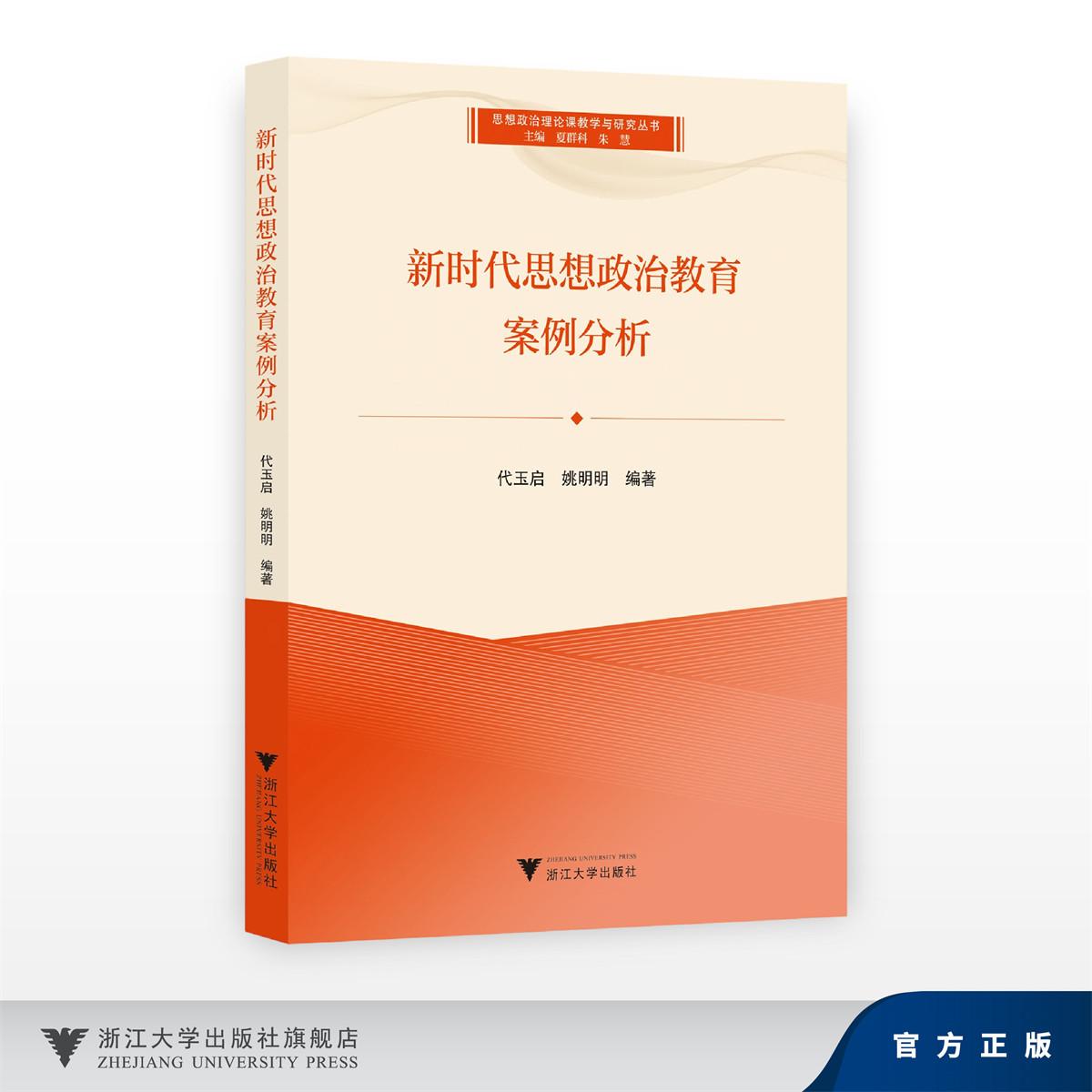新时代思想政治教育案例分析/思想政治理论课教学与研究丛书/主编 夏群科 朱慧/代玉启 姚明明/浙江大学出版社