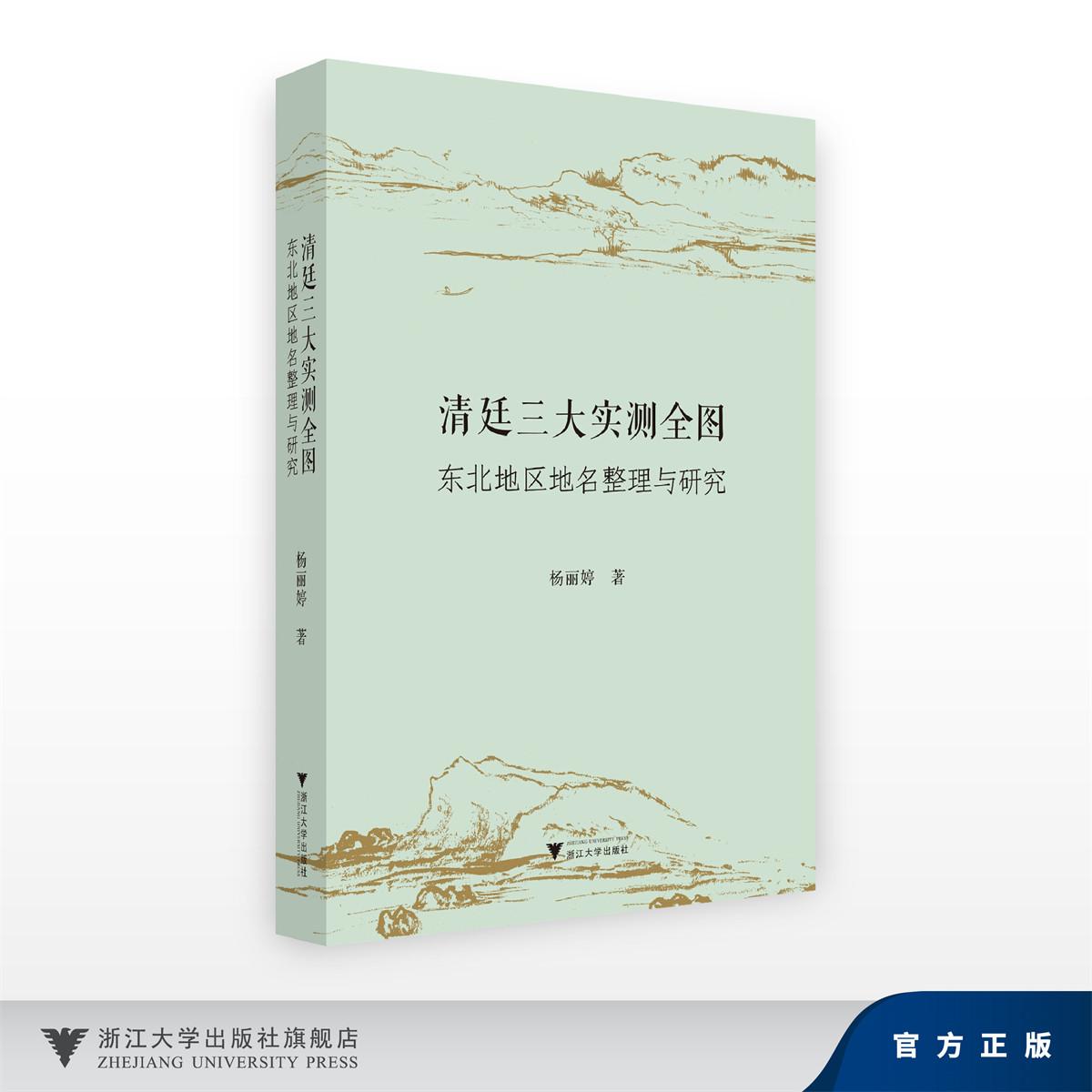 清廷三大实测全图东北地区地名整理与研究/杨丽婷/浙江大学出版社